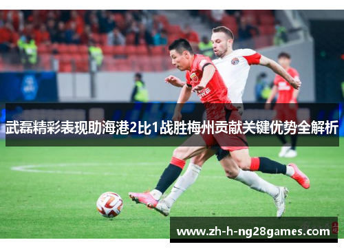 武磊精彩表现助海港2比1战胜梅州贡献关键优势全解析