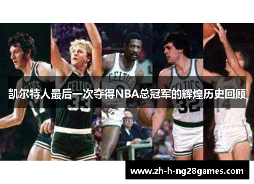 凯尔特人最后一次夺得NBA总冠军的辉煌历史回顾 凯尔特人最后一次夺得NBA总冠军的辉煌历史回顾