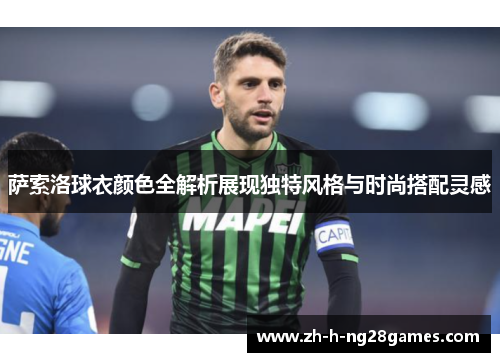 萨索洛球衣颜色全解析展现独特风格与时尚搭配灵感
