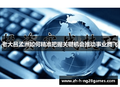 老大吕孟洲如何精准把握关键机会推动事业腾飞