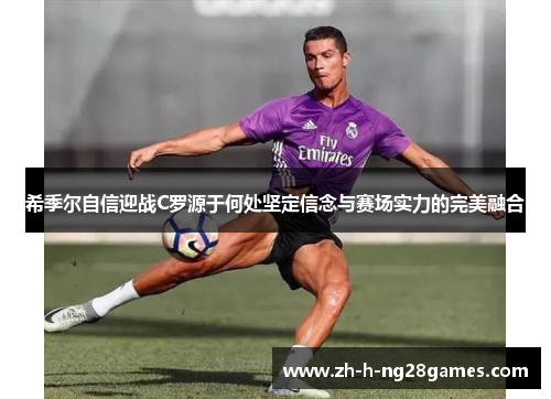 希季尔自信迎战C罗源于何处坚定信念与赛场实力的完美融合 希季尔自信迎战C罗源于何处坚定信念与赛场实力的完美融合