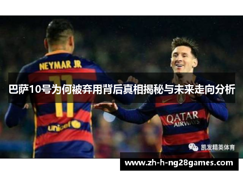 巴萨10号为何被弃用背后真相揭秘与未来走向分析 巴萨10号为何被弃用背后真相揭秘与未来走向分析
