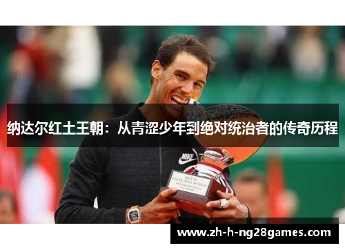 纳达尔红土王朝：从青涩少年到绝对统治者的传奇历程